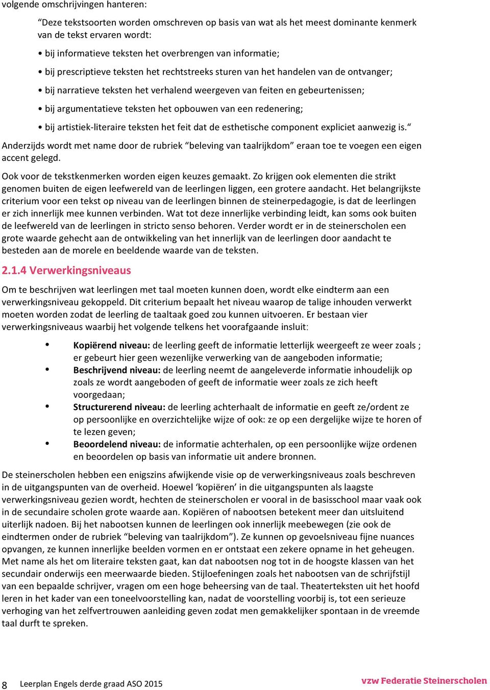 teksten het opbouwen van een redenering; bij artistiek- literaire teksten het feit dat de esthetische component expliciet aanwezig is.