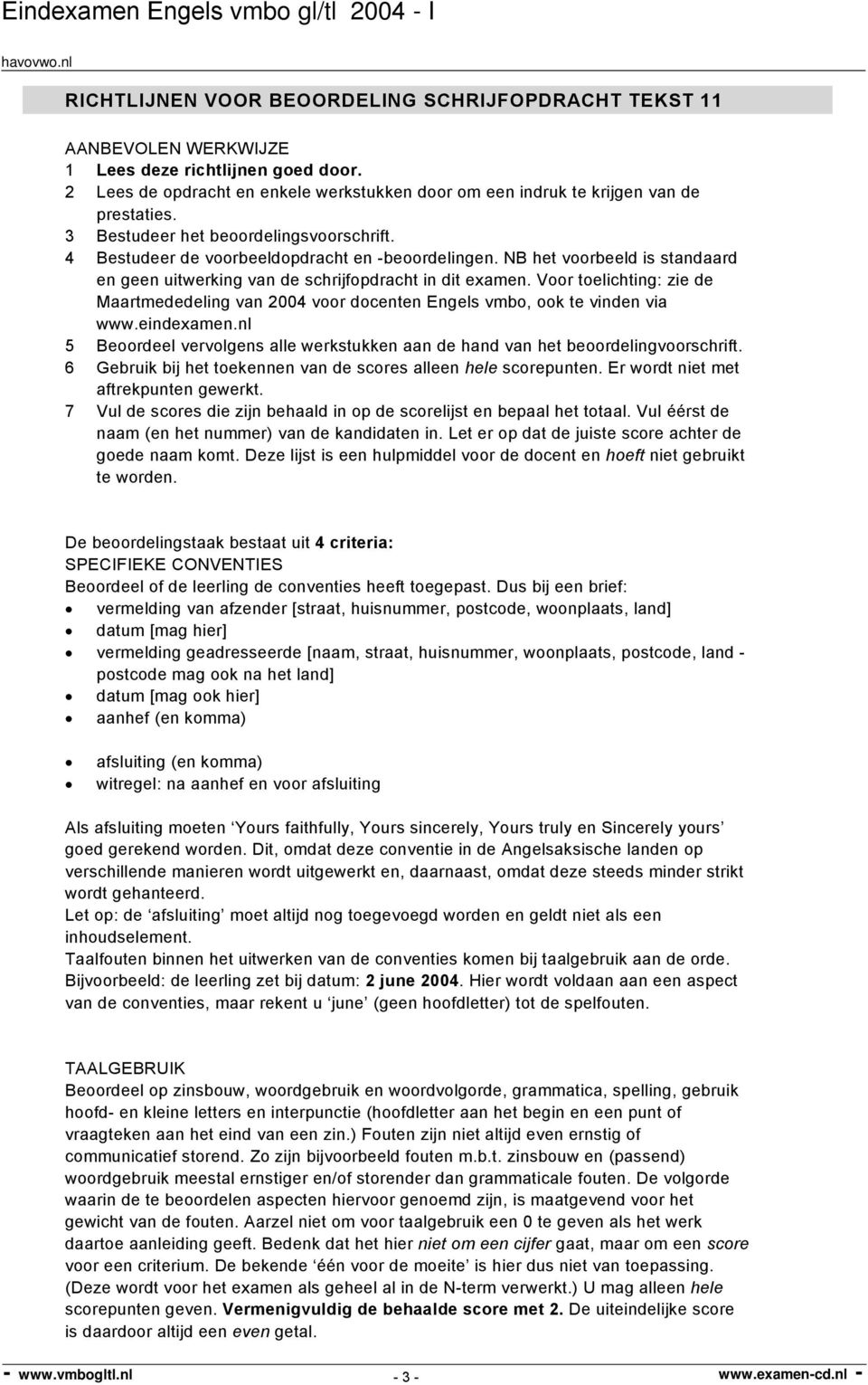 Voor toelichting: zie de Maartmededeling van 2004 voor docenten Engels vmbo, ook te vinden via www.eindexamen.nl 5 Beoordeel vervolgens alle werkstukken aan de hand van het beoordelingvoorschrift.