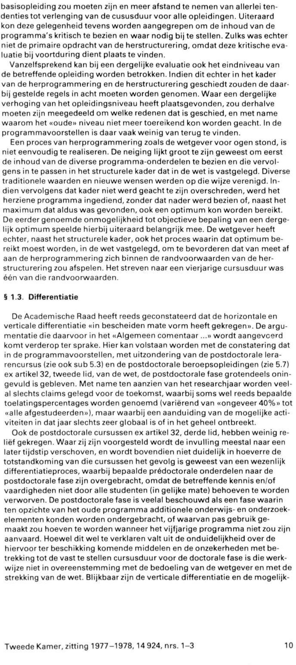 Zulks was echter niet de primaire opdracht van de herstructurering, omdat deze kritische evaluatie bij voortduring dient plaats te vinden.