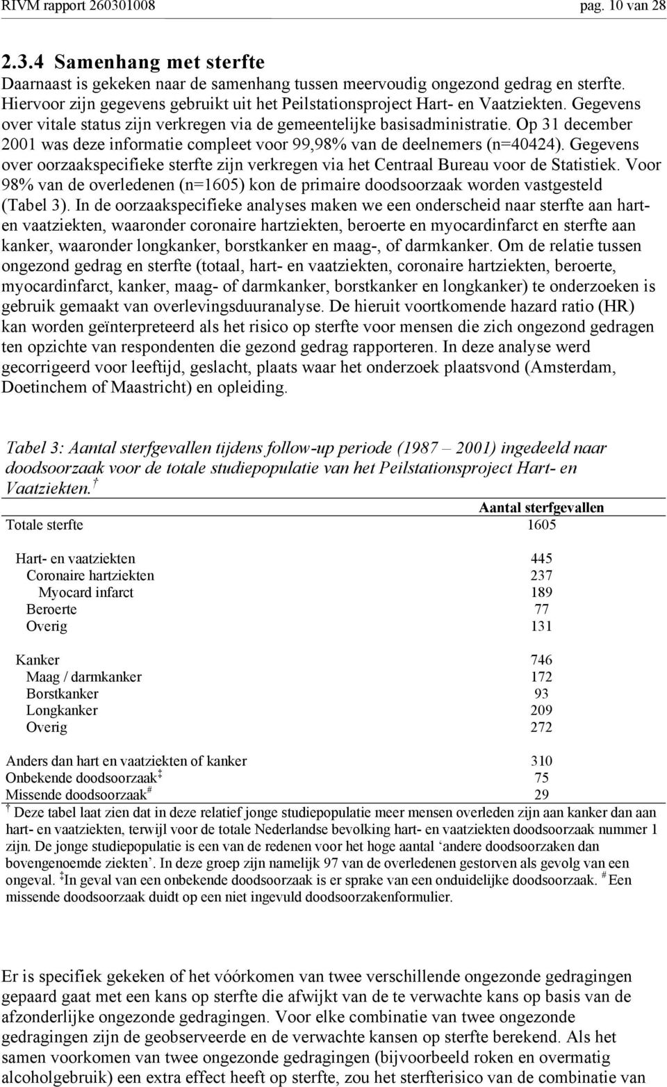 Op 31 december 2001 was deze informatie compleet voor 99,98% van de deelnemers (n=40424). Gegevens over oorzaakspecifieke sterfte zijn verkregen via het Centraal Bureau voor de Statistiek.