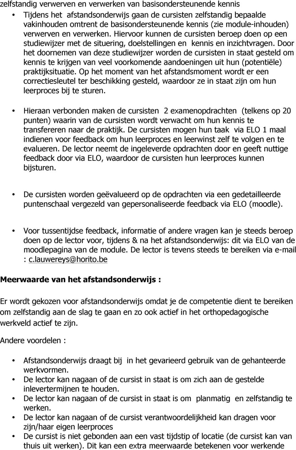 Door het doornemen van deze studiewijzer worden de cursisten in staat gesteld om kennis te krijgen van veel voorkomende aandoeningen uit hun (potentiële) praktijksituatie.