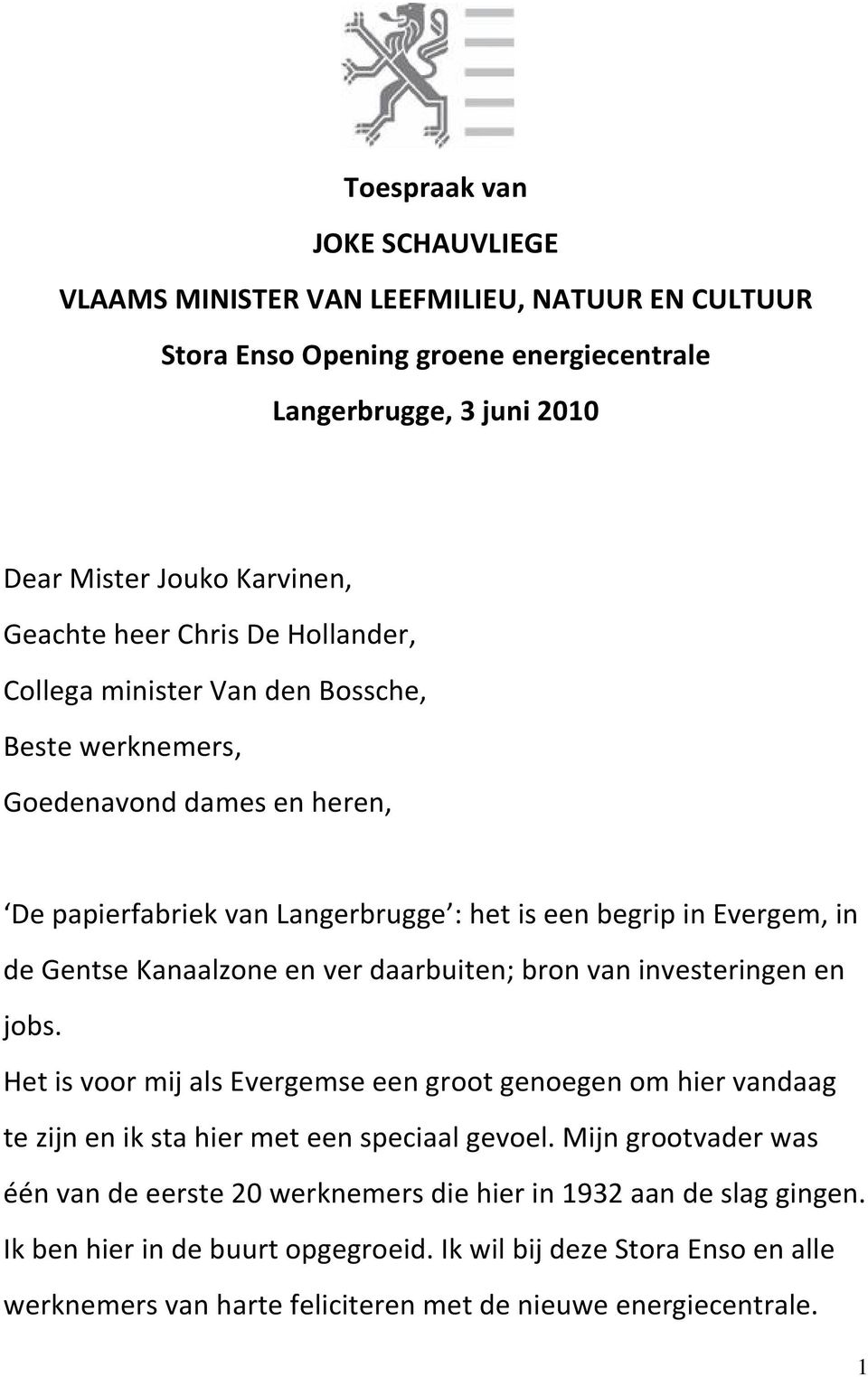 ver daarbuiten; bron van investeringen en jobs. Het is voor mij als Evergemse een groot genoegen om hier vandaag te zijn en ik sta hier met een speciaal gevoel.