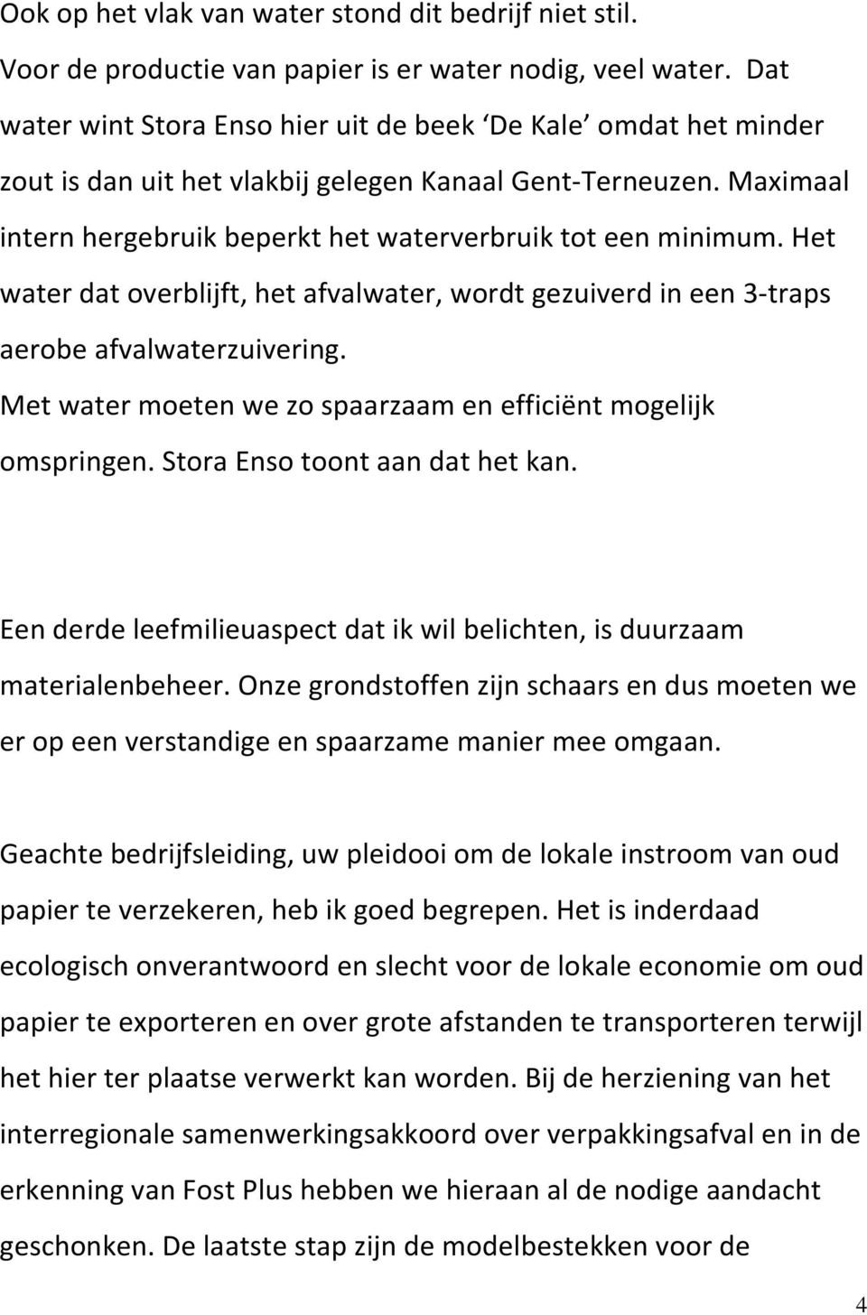 Het water dat overblijft, het afvalwater, wordt gezuiverd in een 3-traps aerobe afvalwaterzuivering. Met water moeten we zo spaarzaam en efficiënt mogelijk omspringen.