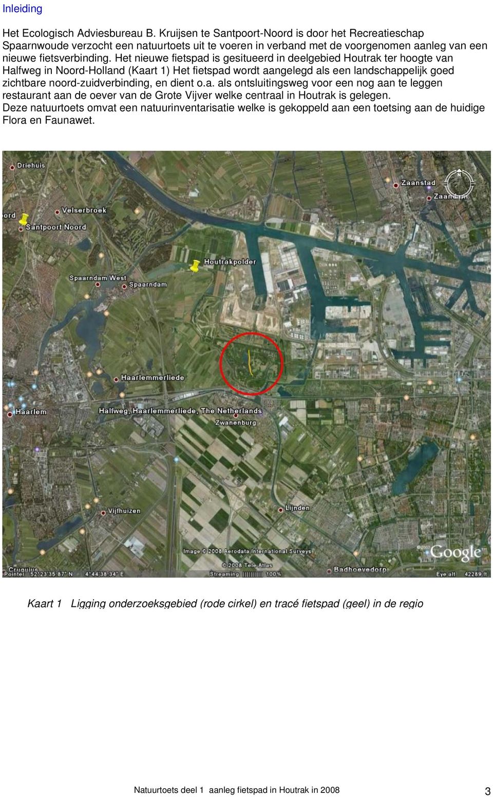 Het nieuwe fietspad is gesitueerd in deelgebied Houtrak ter hoogte van Halfweg in Noord-Holland (Kaart 1) Het fietspad wordt aangelegd als een landschappelijk goed zichtbare noord-zuidverbinding, en