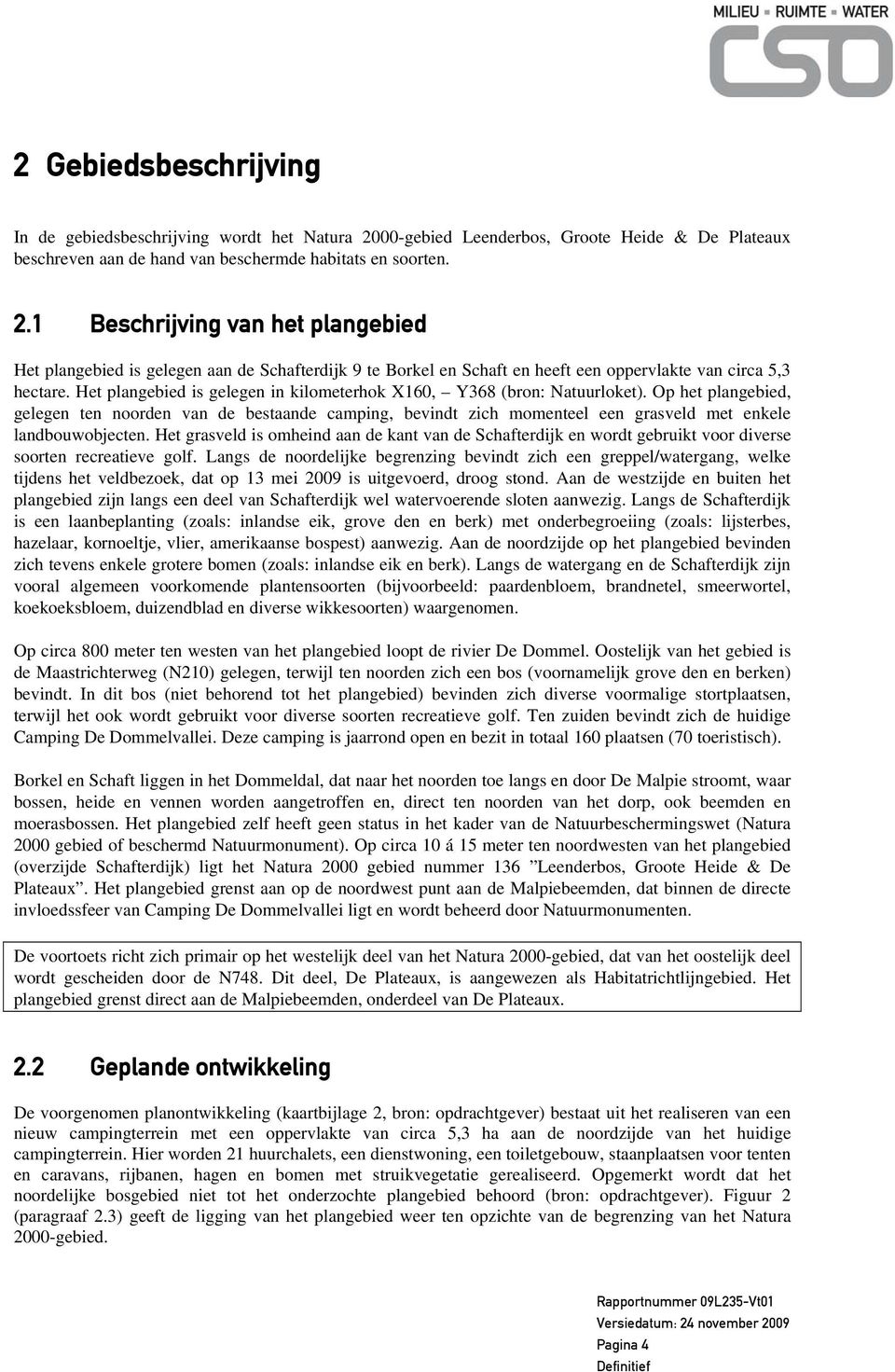 1 Beschrijving van het plangebied Het plangebied is gelegen aan de Schafterdijk 9 te Borkel en Schaft en heeft een oppervlakte van circa 5,3 hectare.