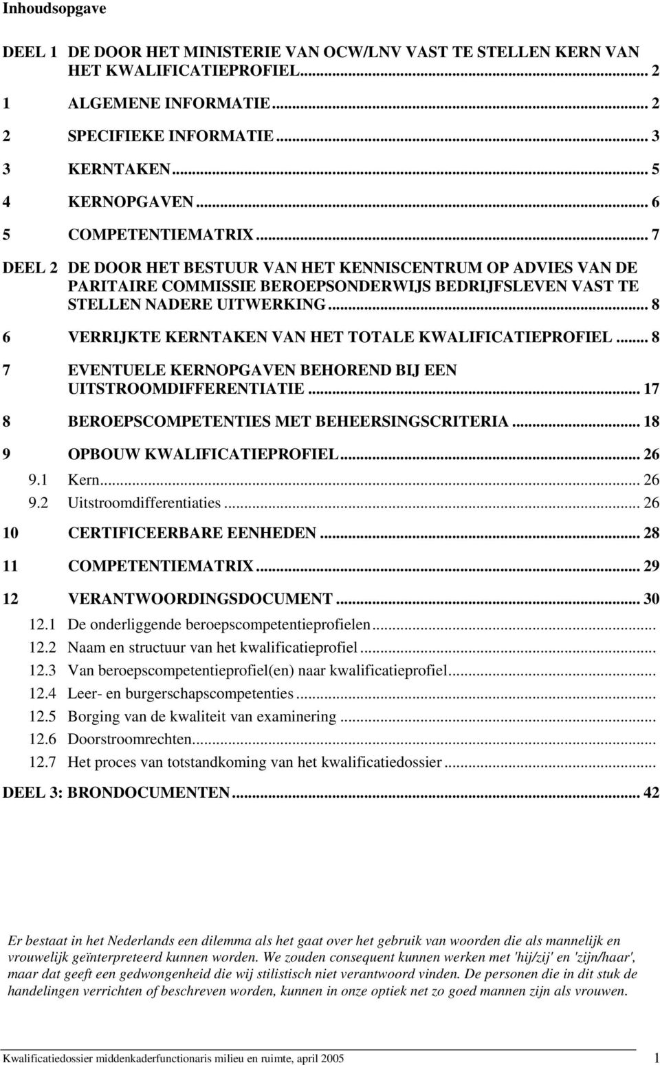 .. 8 6 VERRIJKTE KERNTAKEN VAN HET TOTALE KWALIFICATIEPROFIEL... 8 7 EVENTUELE KERNOPGAVEN BEHOREND BIJ EEN UITSTROOMDIFFERENTIATIE... 17 8 BEROEPSCOMPETENTIES MET BEHEERSINGSCRITERIA.