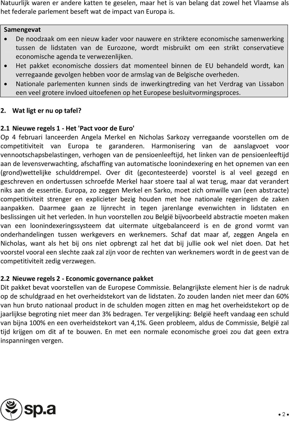 verwezenlijken. Het pakket economische dossiers dat momenteel binnen de EU behandeld wordt, kan verregaande gevolgen hebben voor de armslag van de Belgische overheden.