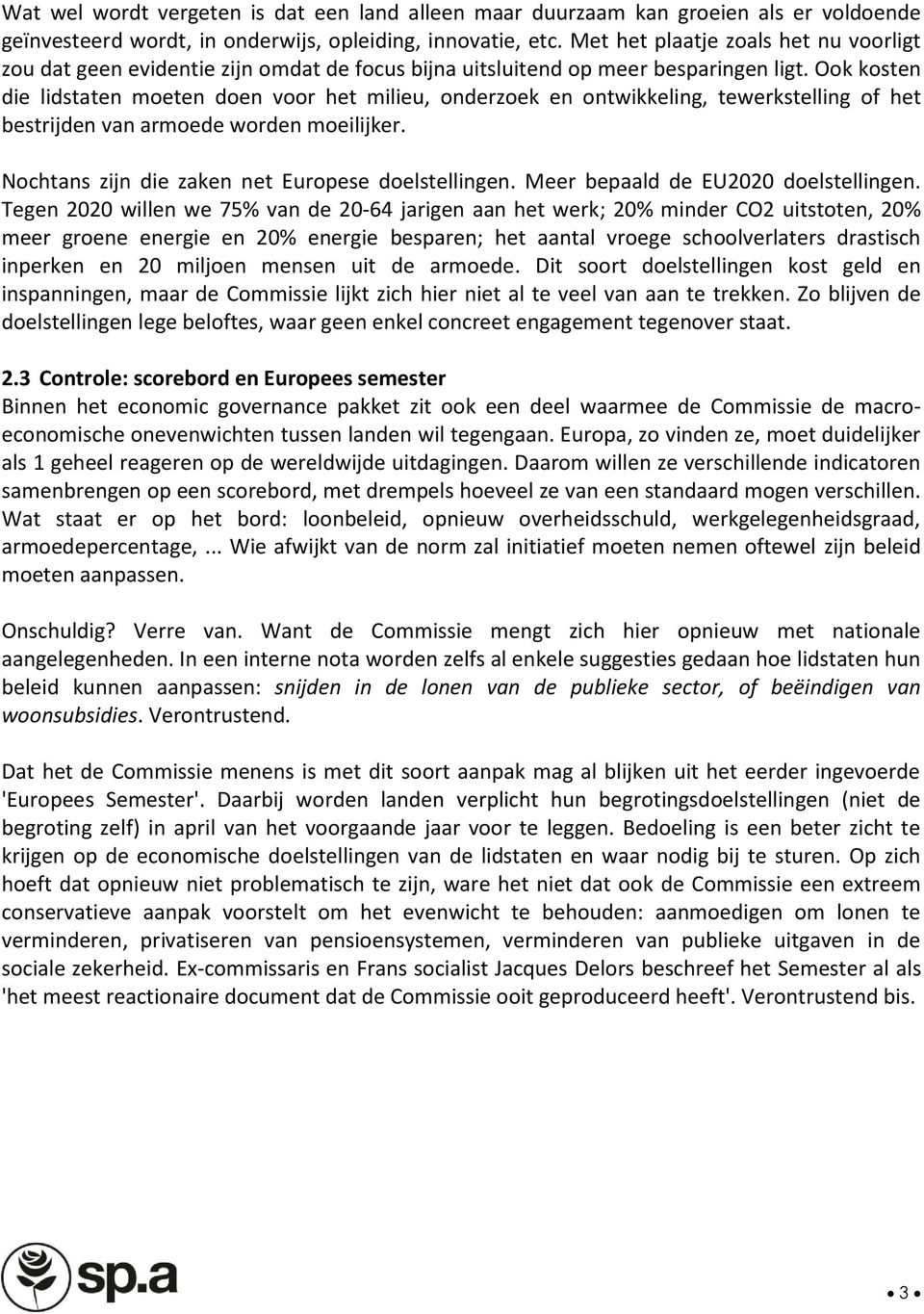 Ook kosten die lidstaten moeten doen voor het milieu, onderzoek en ontwikkeling, tewerkstelling of het bestrijden van armoede worden moeilijker. Nochtans zijn die zaken net Europese doelstellingen.