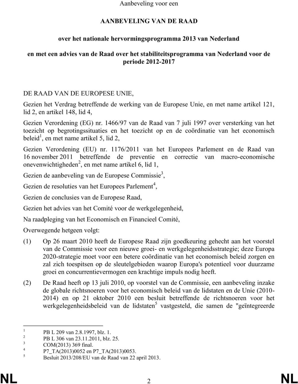 1466/97 van de Raad van 7 juli 1997 over versterking van het toezicht op begrotingssituaties en het toezicht op en de coördinatie van het economisch beleid 1, en met name artikel 5, lid 2, Gezien