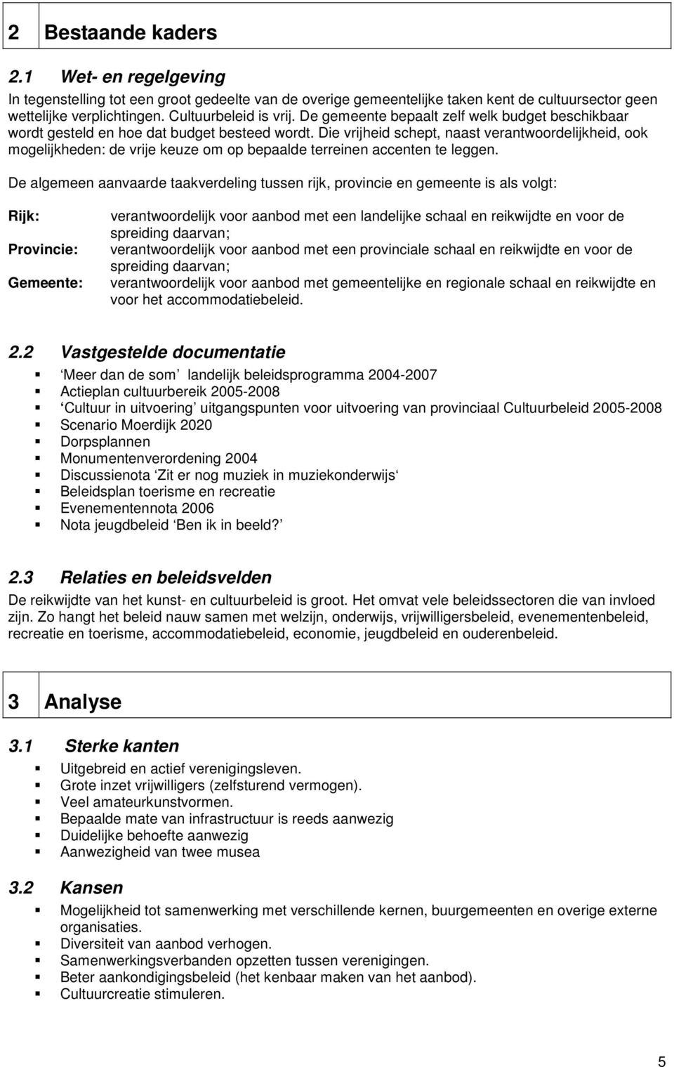 Die vrijheid schept, naast verantwoordelijkheid, ook mogelijkheden: de vrije keuze om op bepaalde terreinen accenten te leggen.