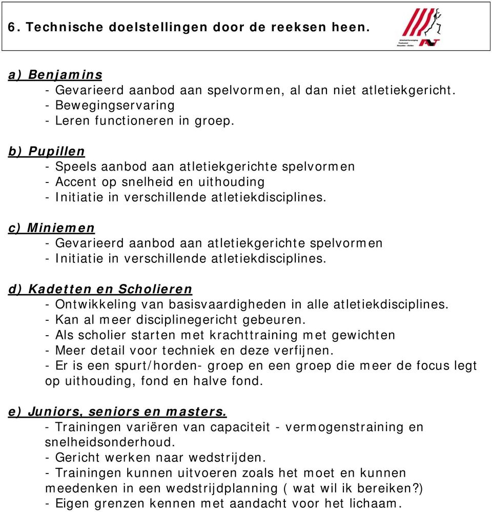 c) Miniemen - Gevarieerd aanbod aan atletiekgerichte spelvormen - Initiatie in verschillende atletiekdisciplines.