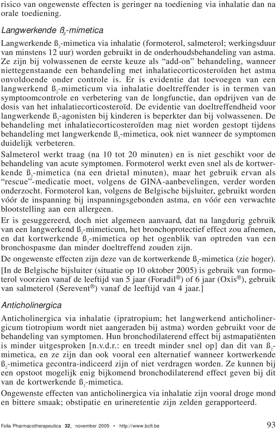 Ze zijn bij volwassenen de eerste keuze als add-on behandeling, wanneer niettegenstaande een behandeling met inhalatiecorticosteroïden het astma onvoldoende onder controle is.