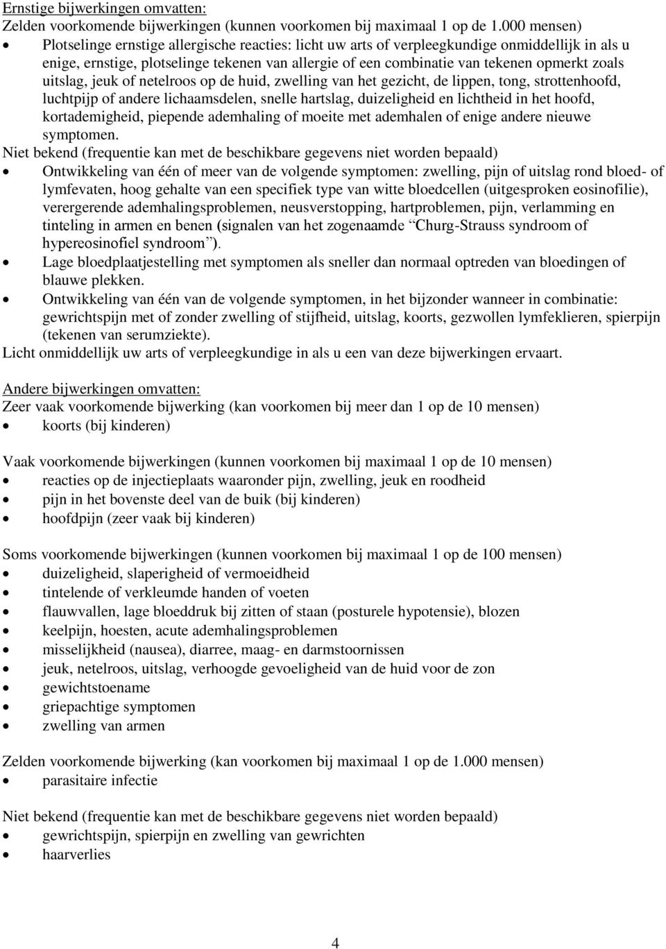 zoals uitslag, jeuk of netelroos op de huid, zwelling van het gezicht, de lippen, tong, strottenhoofd, luchtpijp of andere lichaamsdelen, snelle hartslag, duizeligheid en lichtheid in het hoofd,