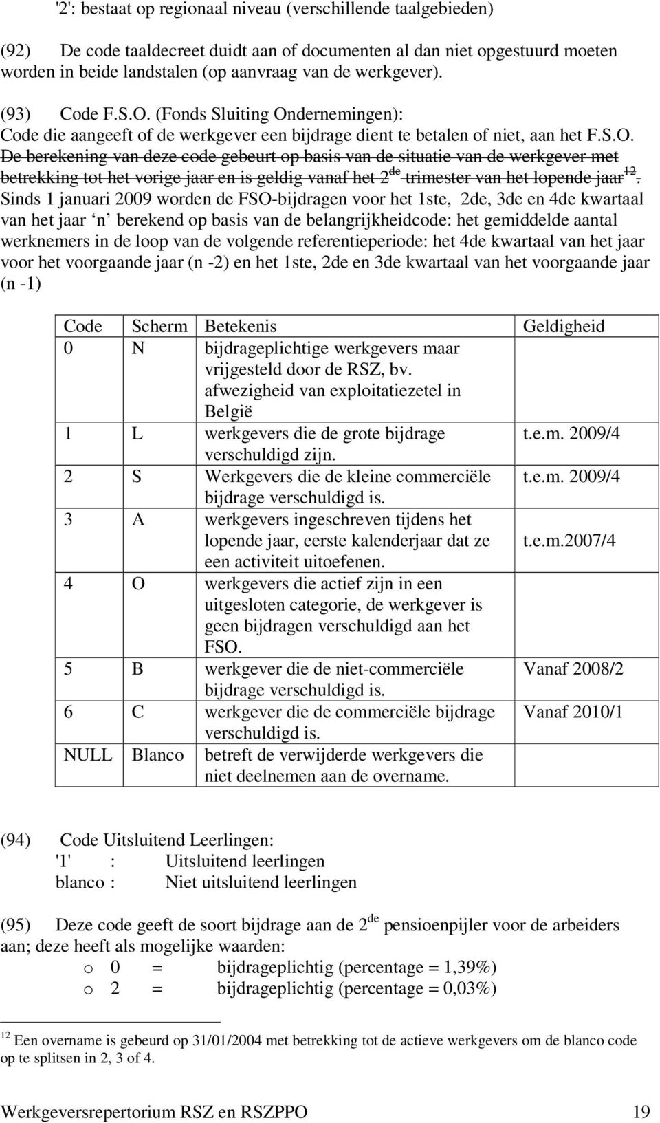 Sinds 1 januari 2009 worden de FSO-bijdragen voor het 1ste, 2de, 3de en 4de kwartaal van het jaar n berekend op basis van de belangrijkheidcode: het gemiddelde aantal werknemers in de loop van de