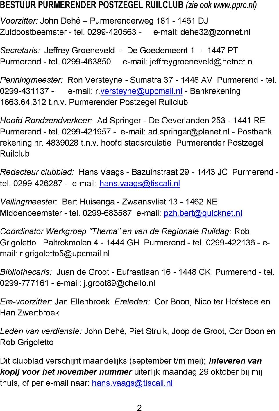 0299-431137 - e-mail: r.versteyne@upcmail.nl - Bankrekening 1663.64.312 t.n.v. Purmerender Postzegel Ruilclub Hoofd Rondzendverkeer: Ad Springer - De Oeverlanden 253-1441 RE Purmerend - tel.