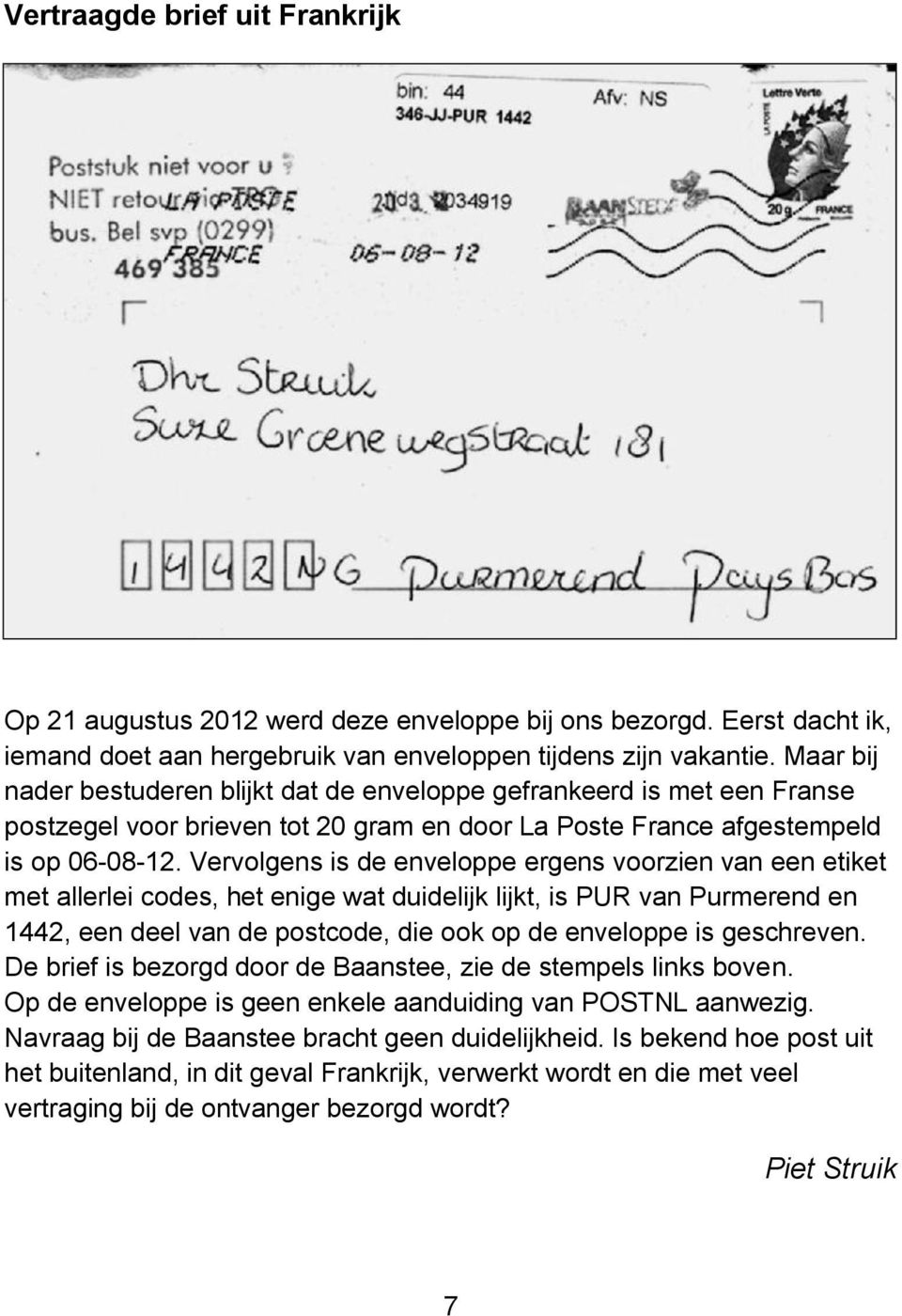 Vervolgens is de enveloppe ergens voorzien van een etiket met allerlei codes, het enige wat duidelijk lijkt, is PUR van Purmerend en 1442, een deel van de postcode, die ook op de enveloppe is