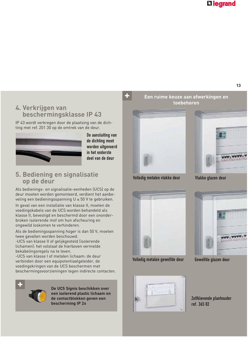 Bediening en signalisatie op de deur Als bedienings- en signalisatie-eenheden (UCS) op de deur moeten worden gemonteerd, verdient het aanbeveling een bedieningsspanning U 50 V te gebruiken.