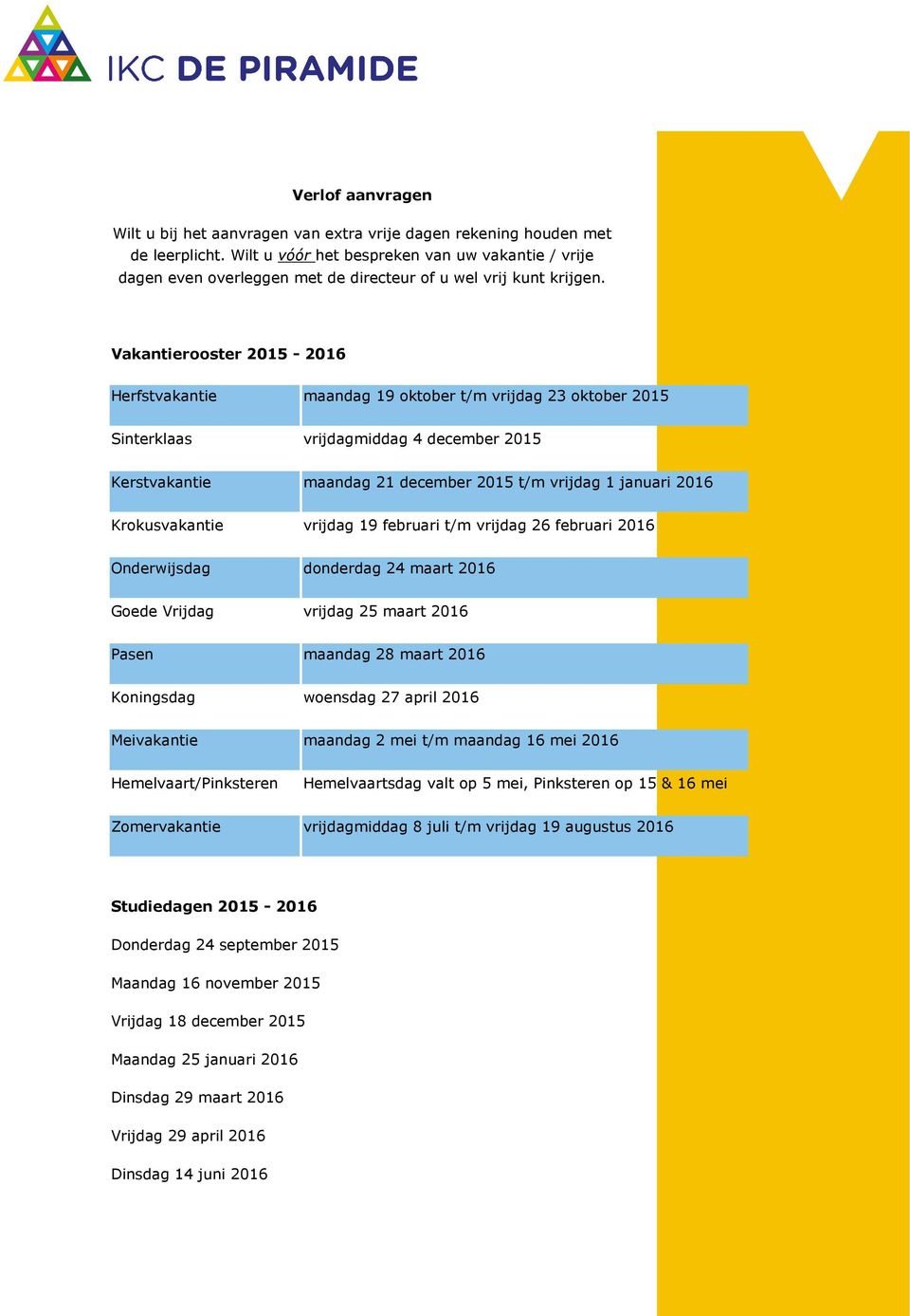 Vakantierooster 2015-2016 Herfstvakantie maandag 19 oktober t/m vrijdag 23 oktober 2015 Sinterklaas vrijdagmiddag 4 december 2015 Kerstvakantie maandag 21 december 2015 t/m vrijdag 1 januari 2016