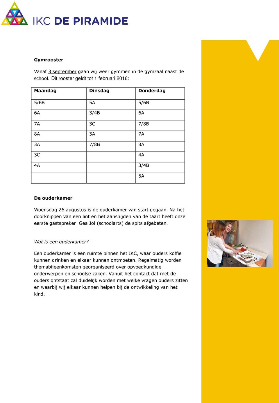 gegaan. Na het doorknippen van een lint en het aansnijden van de taart heeft onze eerste gastspreker Gea Jol (schoolarts) de spits afgebeten. Wat is een ouderkamer?