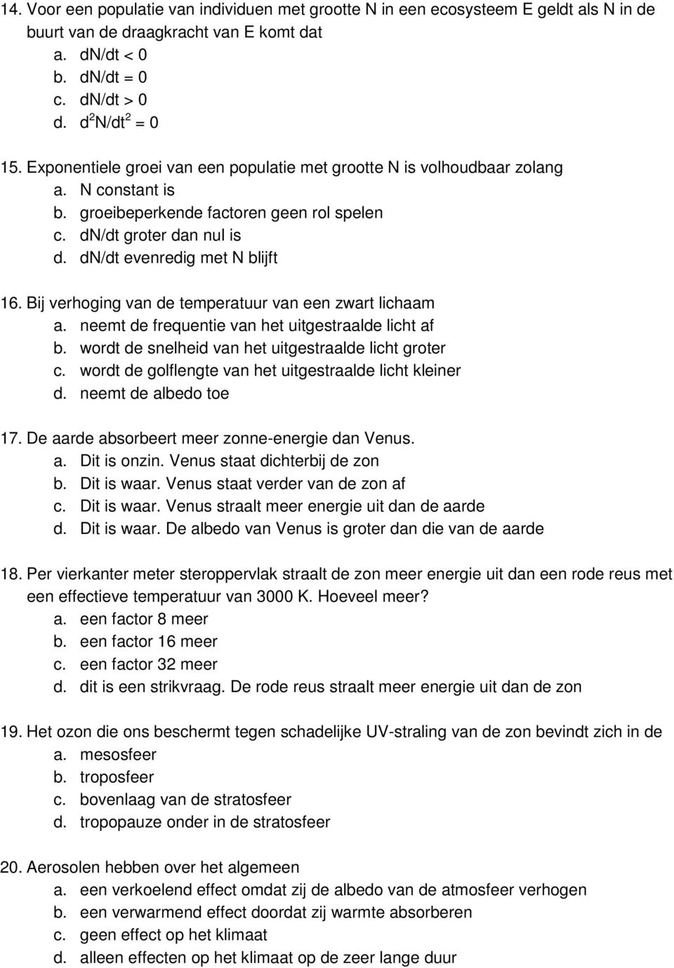 Bij verhoging van de temperatuur van een zwart lichaam a. neemt de frequentie van het uitgestraalde licht af b. wordt de snelheid van het uitgestraalde licht groter c.