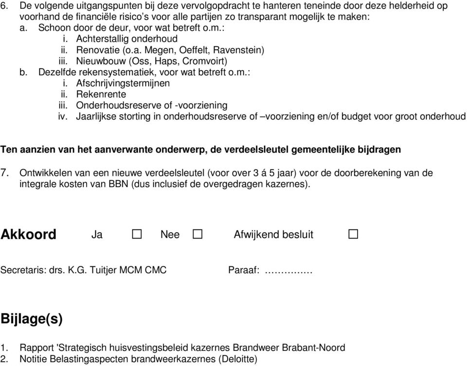 Dezelfde rekensystematiek, voor wat betreft o.m.: i. Afschrijvingstermijnen ii. Rekenrente iii. Onderhoudsreserve of -voorziening iv.