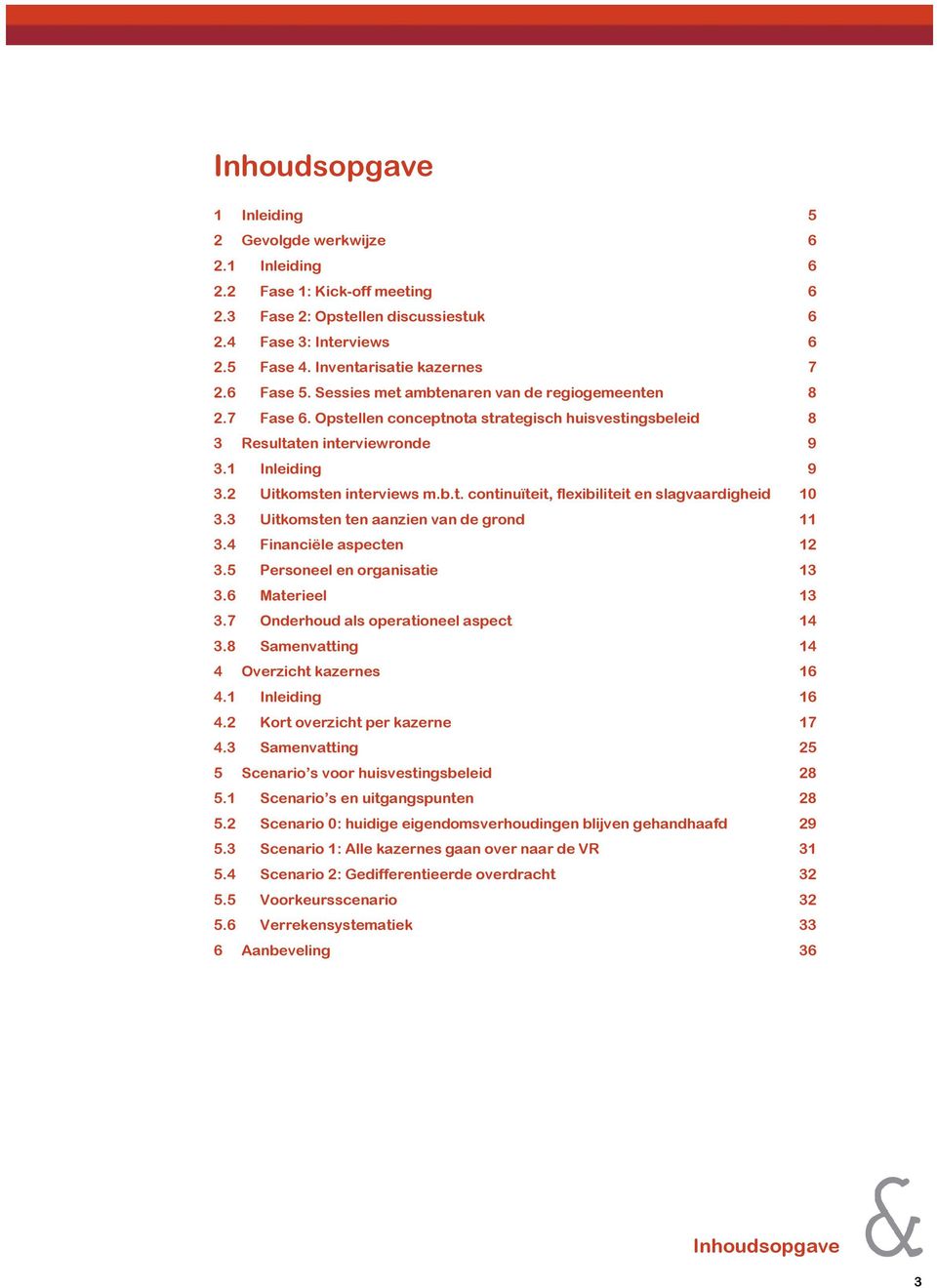 2 Uitkomsten interviews m.b.t. continuïteit, flexibiliteit en slagvaardigheid 10 3.3 Uitkomsten ten aanzien van de grond 11 3.4 Financiële aspecten 12 3.5 Personeel en organisatie 13 3.