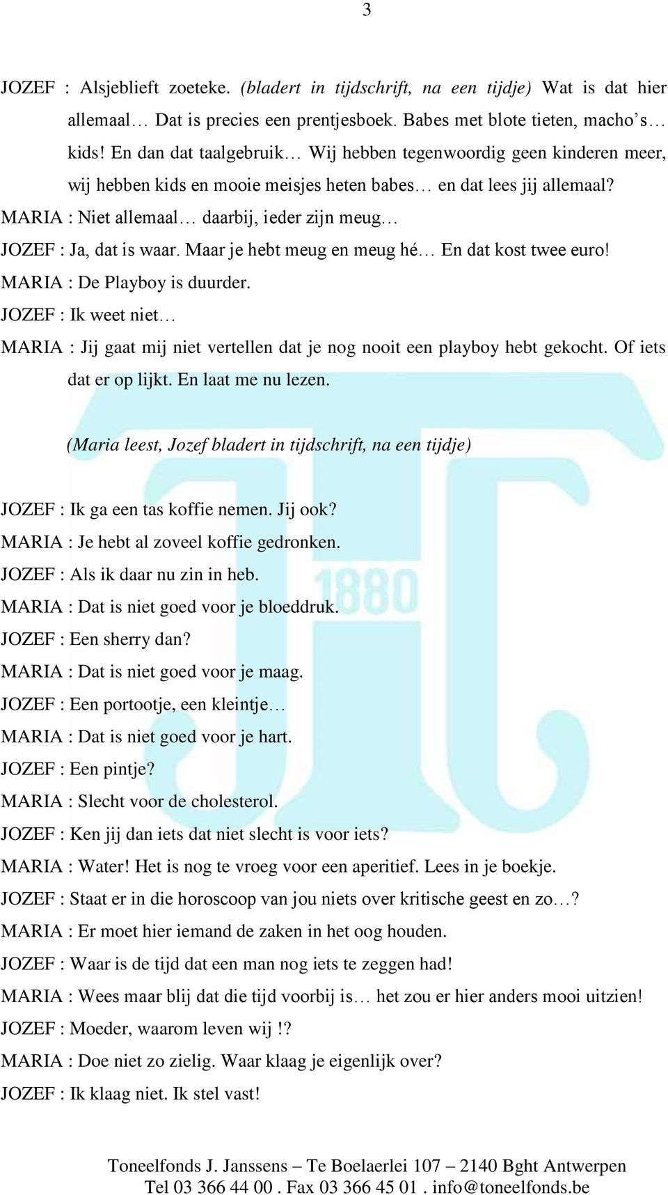 MARIA : Niet allemaal daarbij, ieder zijn meug JOZEF : Ja, dat is waar. Maar je hebt meug en meug hé En dat kost twee euro! MARIA : De Playboy is duurder.