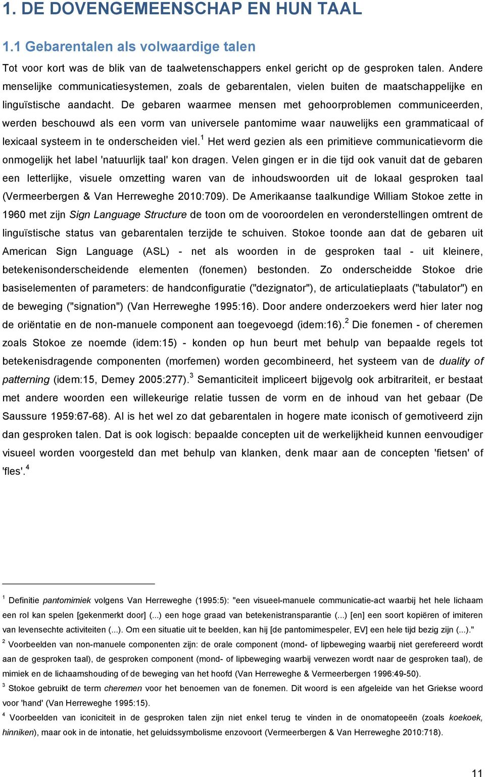 De gebaren waarmee mensen met gehoorproblemen communiceerden, werden beschouwd als een vorm van universele pantomime waar nauwelijks een grammaticaal of lexicaal systeem in te onderscheiden viel.