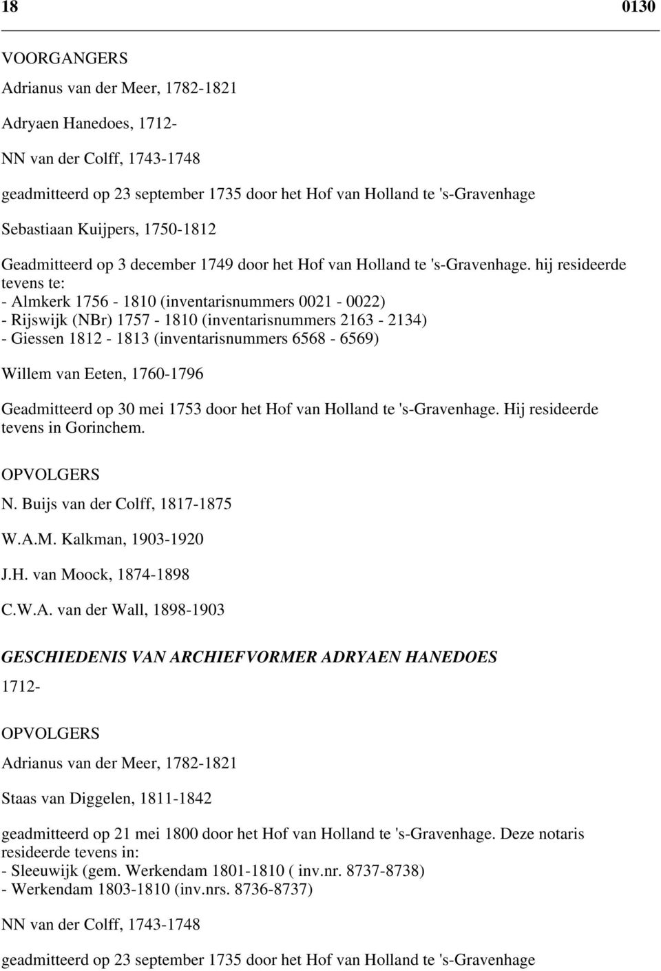 hij resideerde tevens te: - Almkerk 1756-1810 (inventarisnummers 0021-0022) - Rijswijk (NBr) 1757-1810 (inventarisnummers 2163-2134) - Giessen 1812-1813 (inventarisnummers 6568-6569) Willem van
