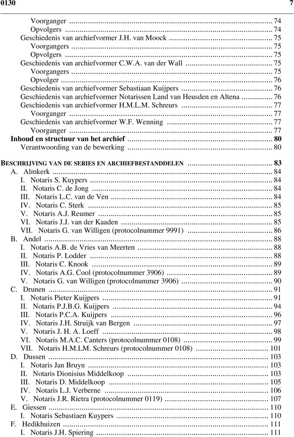 .. 77 Voorganger... 77 Inhoud en structuur van het archief... 80 Verantwoording van de bewerking... 80 BESCHRIJVING VAN DE SERIES EN ARCHIEFBESTANDDELEN... 83 A. Almkerk... 84 I. Notaris S. Kuypers.