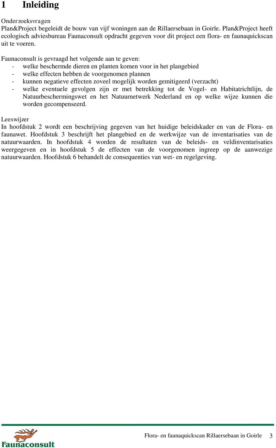 Faunaconsult is gevraagd het volgende aan te geven: - welke beschermde dieren en planten komen voor in het plangebied - welke effecten hebben de voorgenomen plannen - kunnen negatieve effecten zoveel