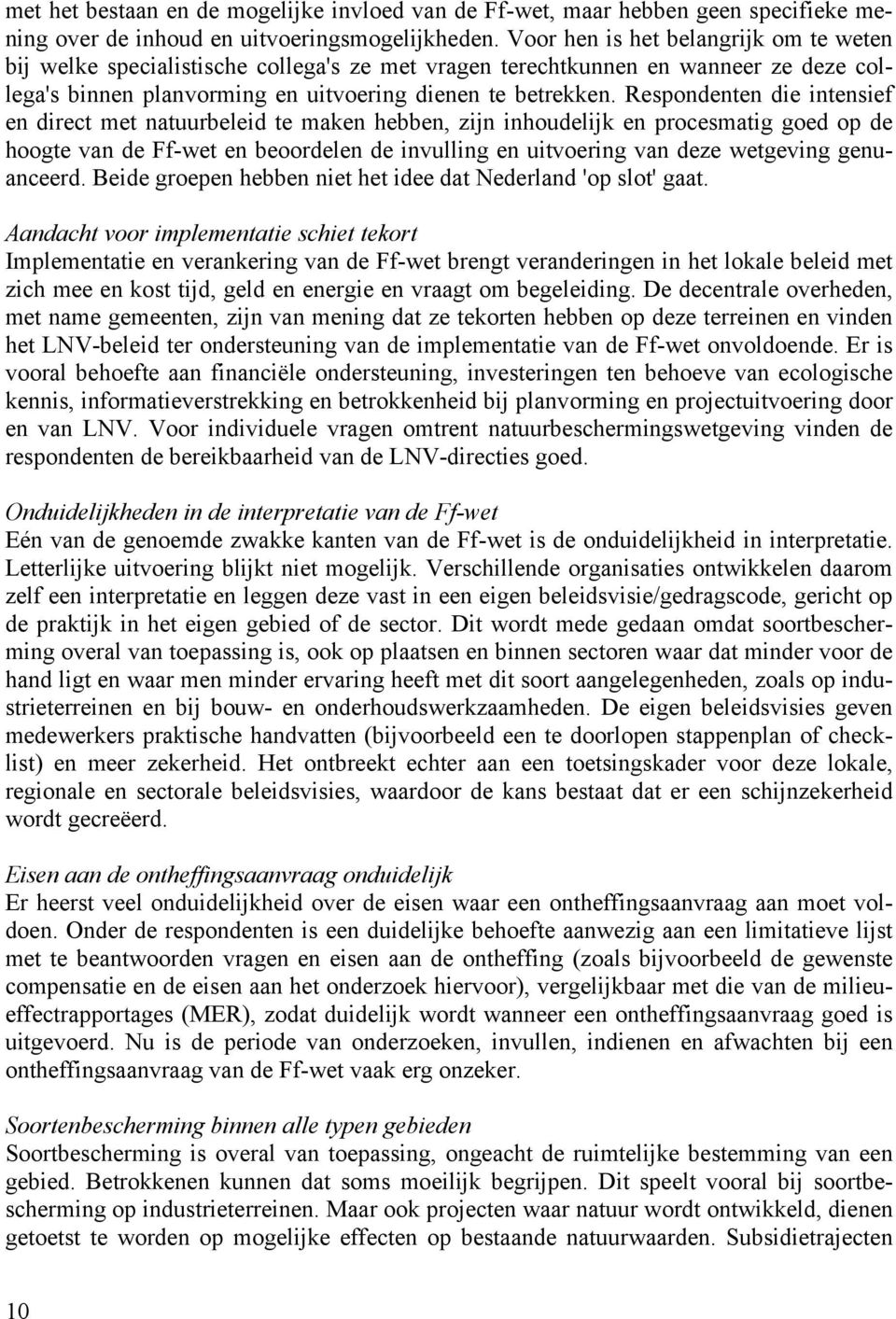 Respondenten die intensief en direct met natuurbeleid te maken hebben, zijn inhoudelijk en procesmatig goed op de hoogte van de Ff-wet en beoordelen de invulling en uitvoering van deze wetgeving