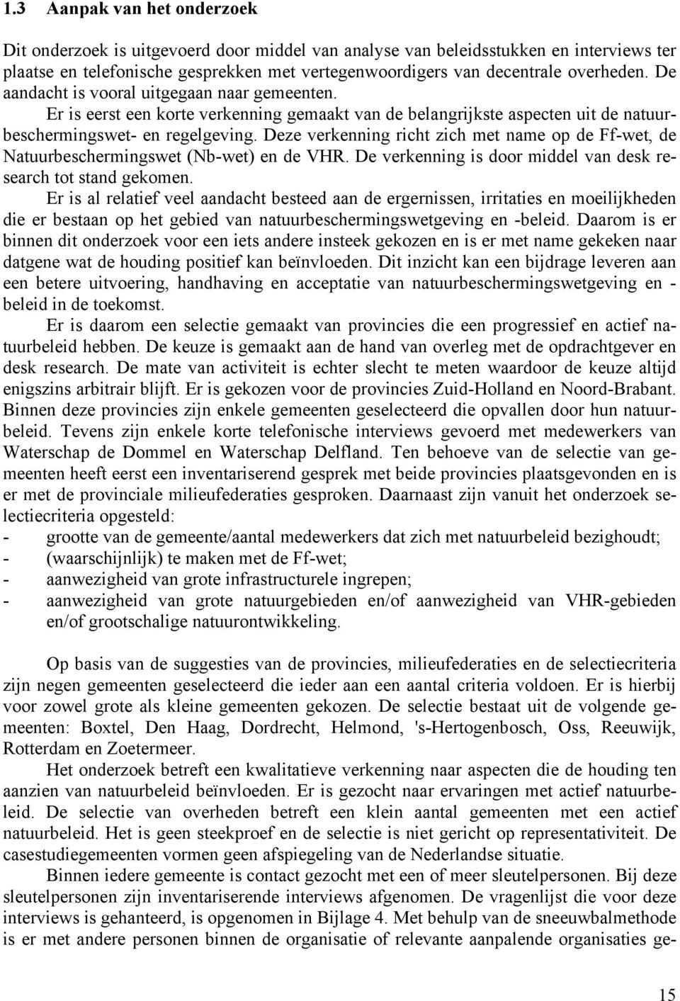 Deze verkenning richt zich met name op de Ff-wet, de Natuurbeschermingswet (Nb-wet) en de VHR. De verkenning is door middel van desk research tot stand gekomen.