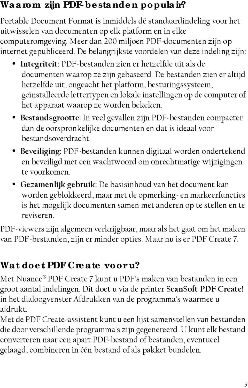 De belangrijkste voordelen van deze indeling zijn: Integriteit: PDF-bestanden zien er hetzelfde uit als de documenten waarop ze zijn gebaseerd.