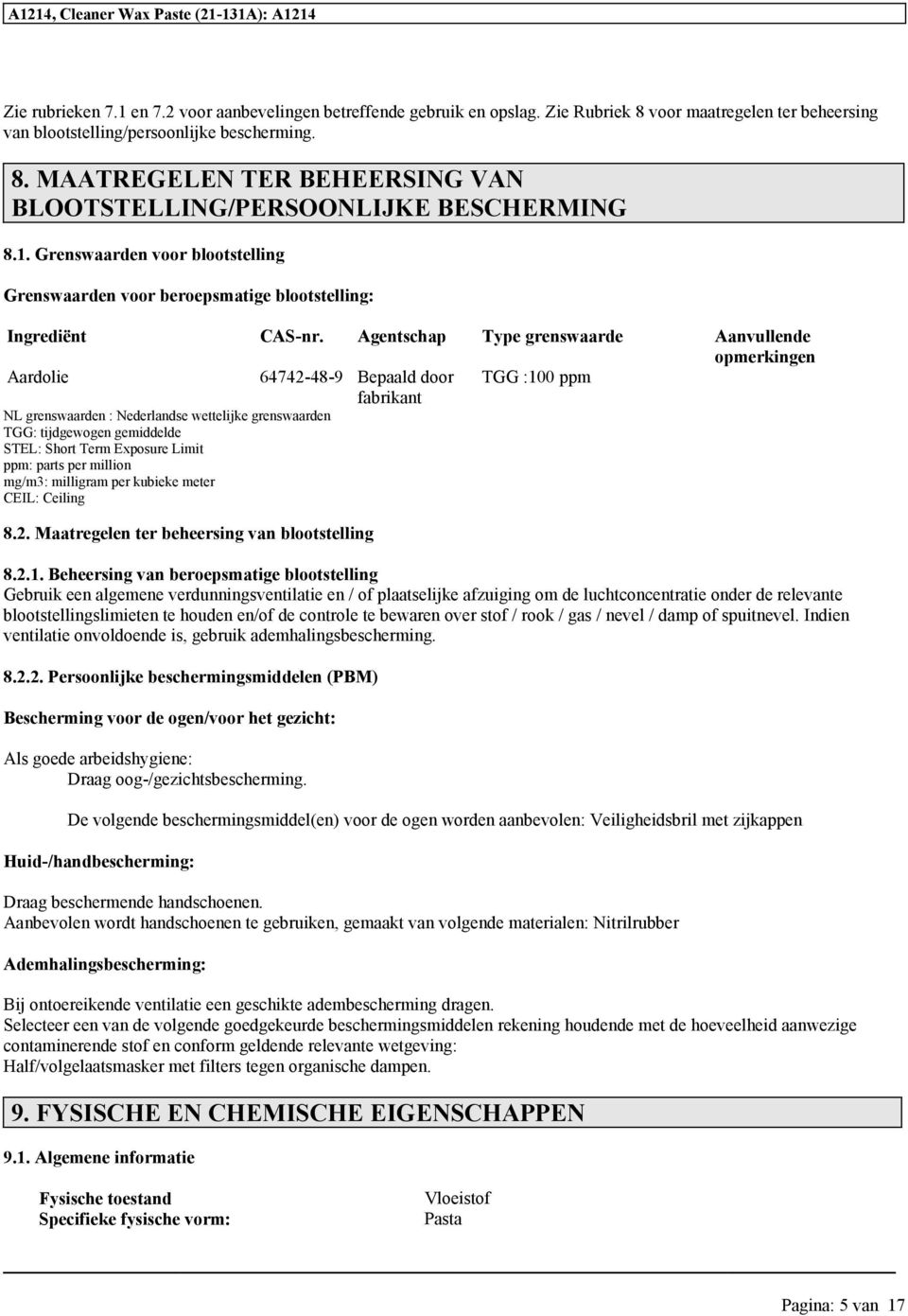 Agentschap Type grenswaarde Aanvullende opmerkingen Aardolie 64742-48-9 Bepaald door TGG :100 ppm fabrikant NL grenswaarden : Nederlandse wettijke grenswaarden TGG: tijdgewogen gemiddde STEL: Short