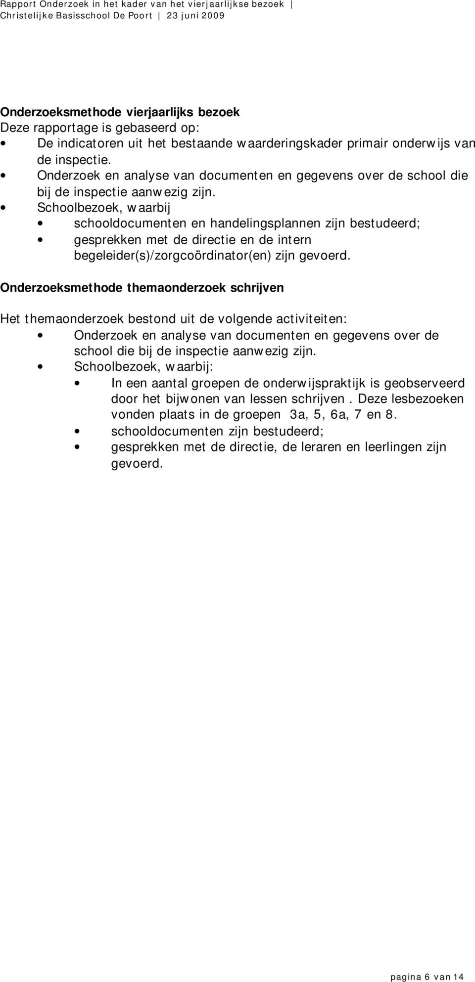 Schoolbezoek, waarbij schooldocumenten en handelingsplannen zijn bestudeerd; gesprekken met de directie en de intern begeleider(s)/zorgcoördinator(en) zijn gevoerd.