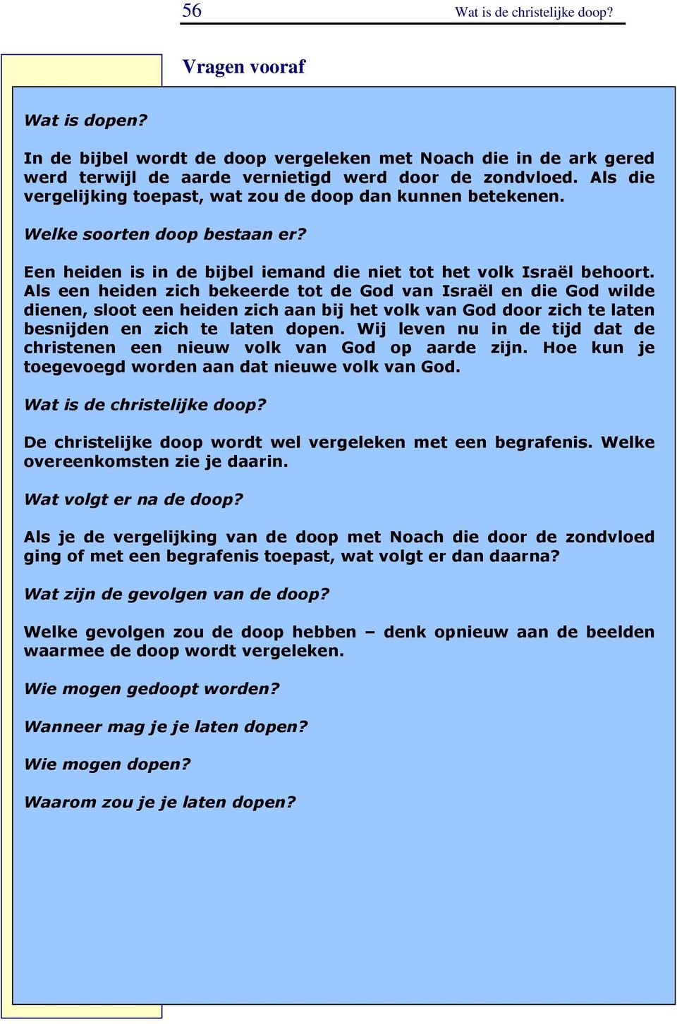 Als een heiden zich bekeerde tot de God van Israël en die God wilde dienen, sloot een heiden zich aan bij het volk van God door zich te laten besnijden en zich te laten dopen.