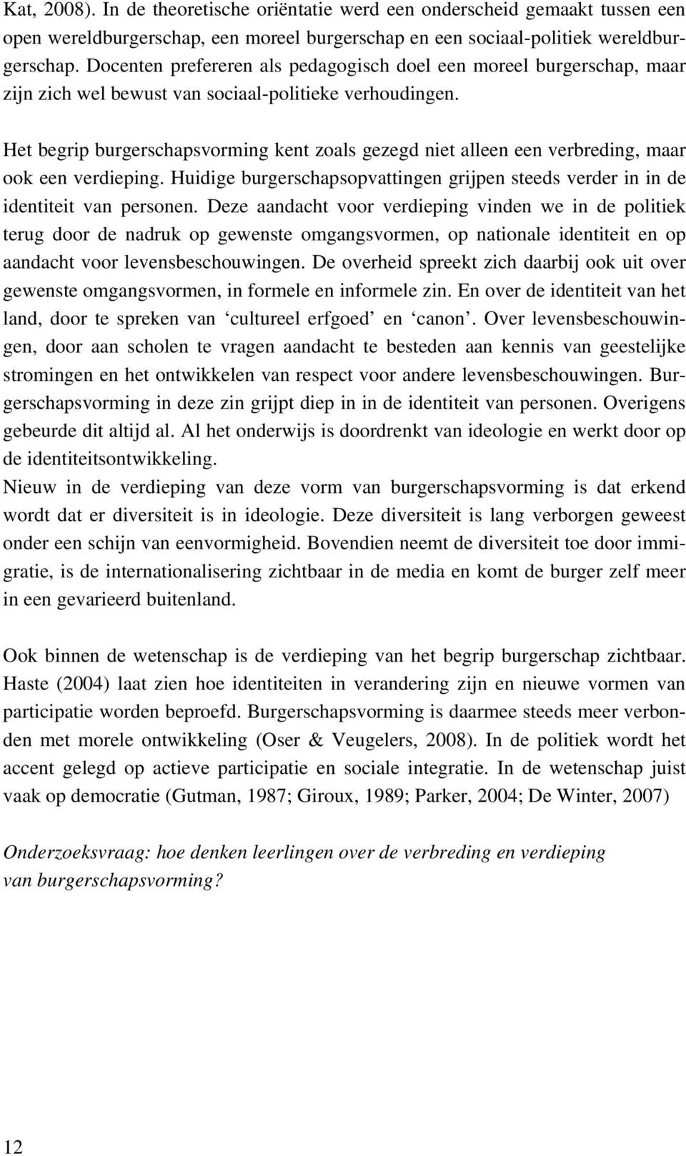 Het begrip burgerschapsvorming kent zoals gezegd niet alleen een verbreding, maar ook een verdieping. Huidige burgerschapsopvattingen grijpen steeds verder in in de identiteit van personen.