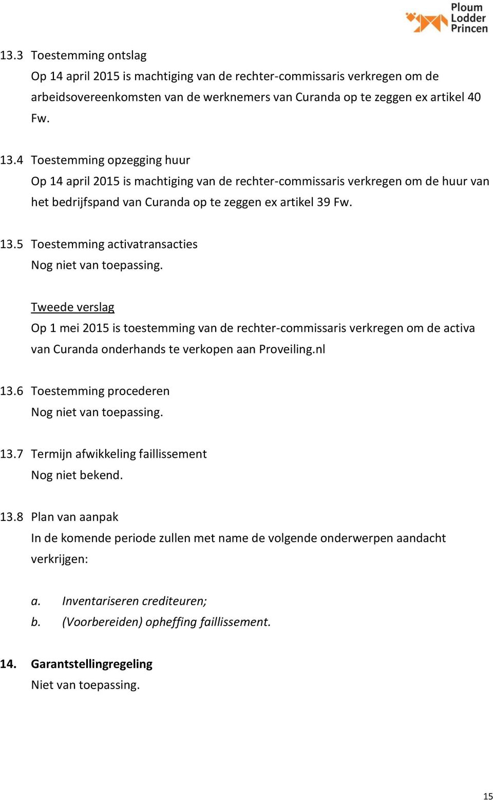 5 Toestemming activatransacties Nog niet van toepassing. Op 1 mei 2015 is toestemming van de rechter-commissaris verkregen om de activa van Curanda onderhands te verkopen aan Proveiling.nl 13.