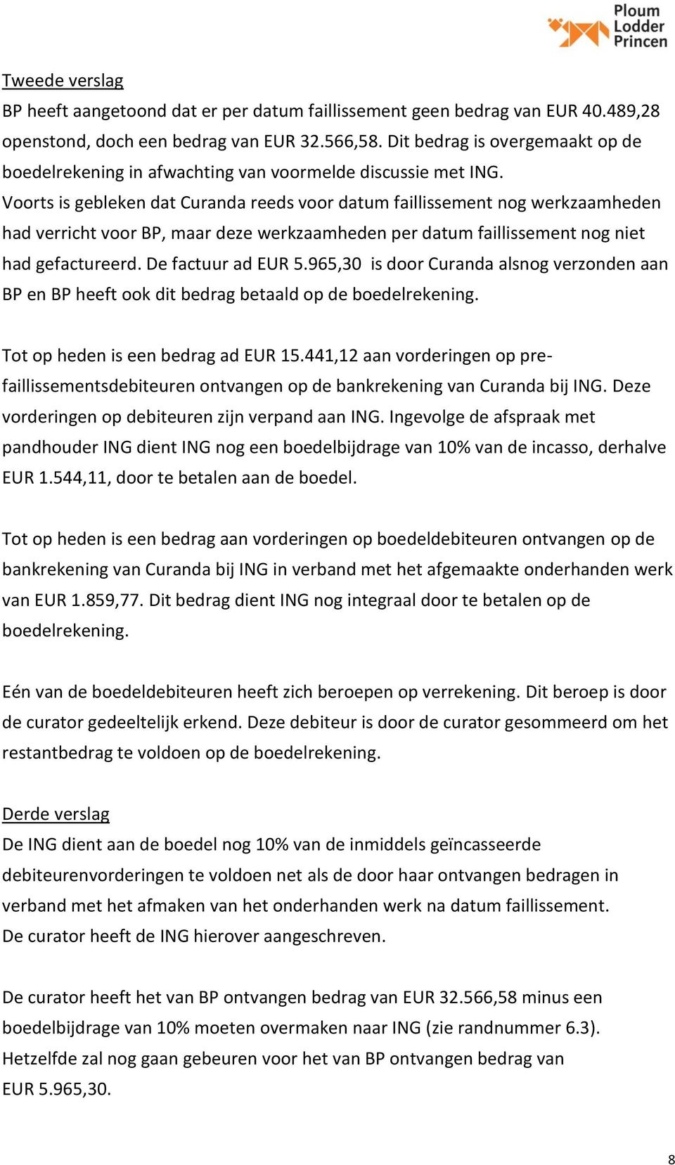 Voorts is gebleken dat Curanda reeds voor datum faillissement nog werkzaamheden had verricht voor BP, maar deze werkzaamheden per datum faillissement nog niet had gefactureerd. De factuur ad EUR 5.