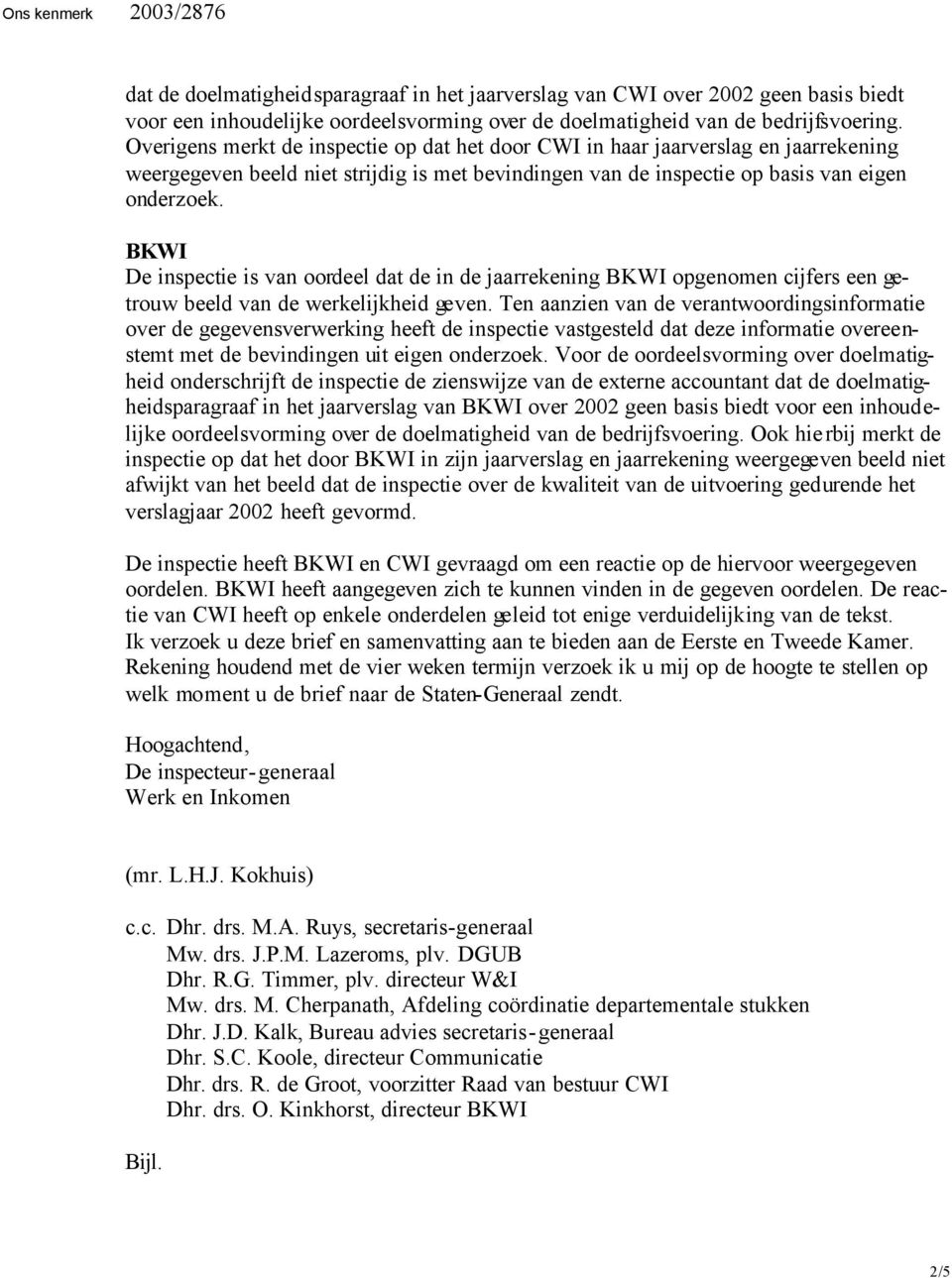 BKWI De inspectie is van oordeel dat de in de jaarrekening BKWI opgenomen cijfers een getrouw beeld van de werkelijkheid geven.