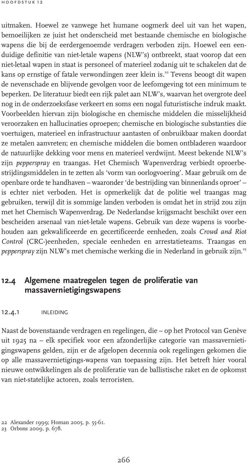 Hoewel een eenduidige definitie van niet-letale wapens (NLW s) ontbreekt, staat voorop dat een niet-letaal wapen in staat is personeel of materieel zodanig uit te schakelen dat de kans op ernstige of