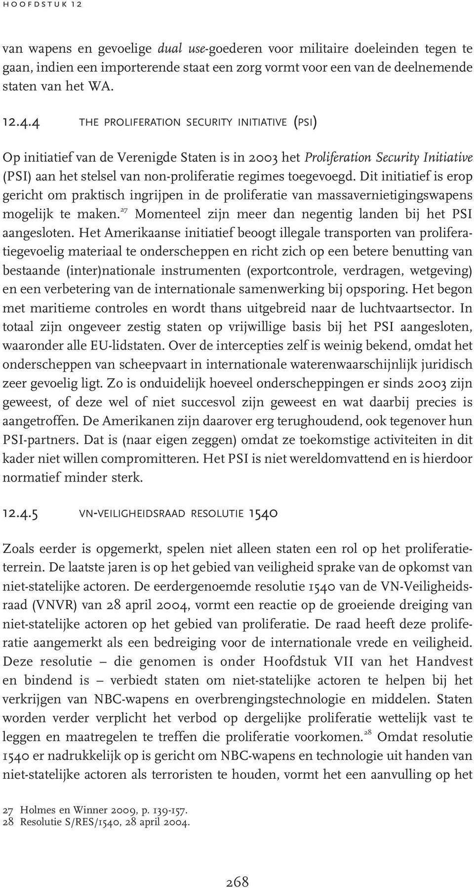 Dit initiatief is erop gericht om praktisch ingrijpen in de proliferatie van massavernietigingswapens mogelijk te maken. 27 Momenteel zijn meer dan negentig landen bij het PSI aangesloten.