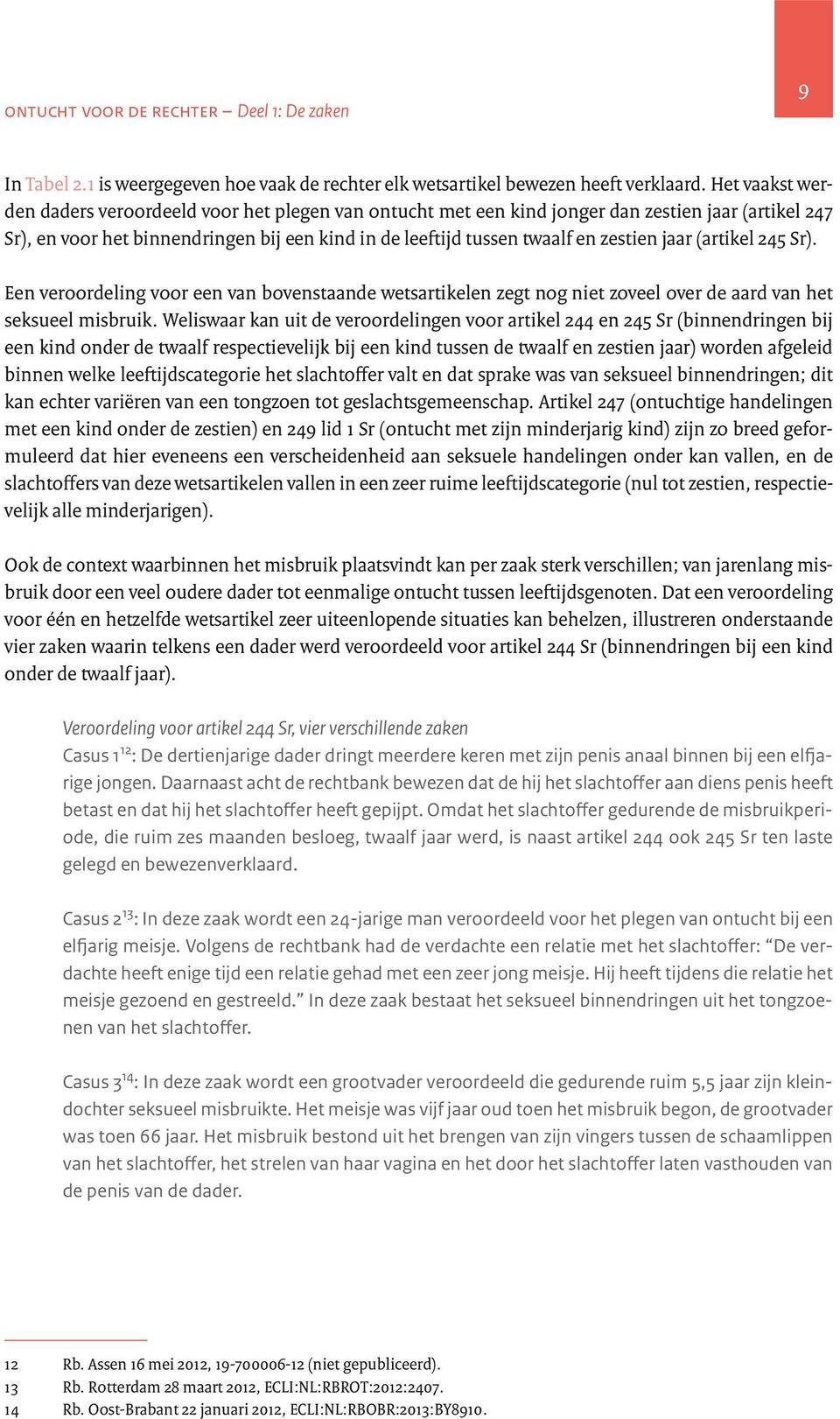 jaar (artikel 245 Sr). Een veroordeling voor een van bovenstaande wetsartikelen zegt nog niet zoveel over de aard van het seksueel misbruik.