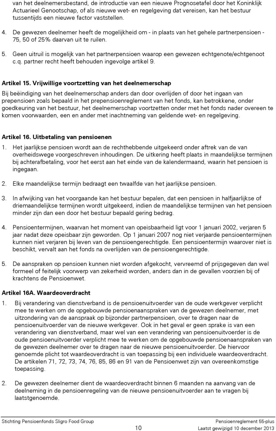 of 25% daarvan uit te ruilen. 5. Geen uitruil is mogelijk van het partnerpensioen waarop een gewezen echtgenote/echtgenoot c.q. partner recht heeft behouden ingevolge artikel 9. Artikel 15.