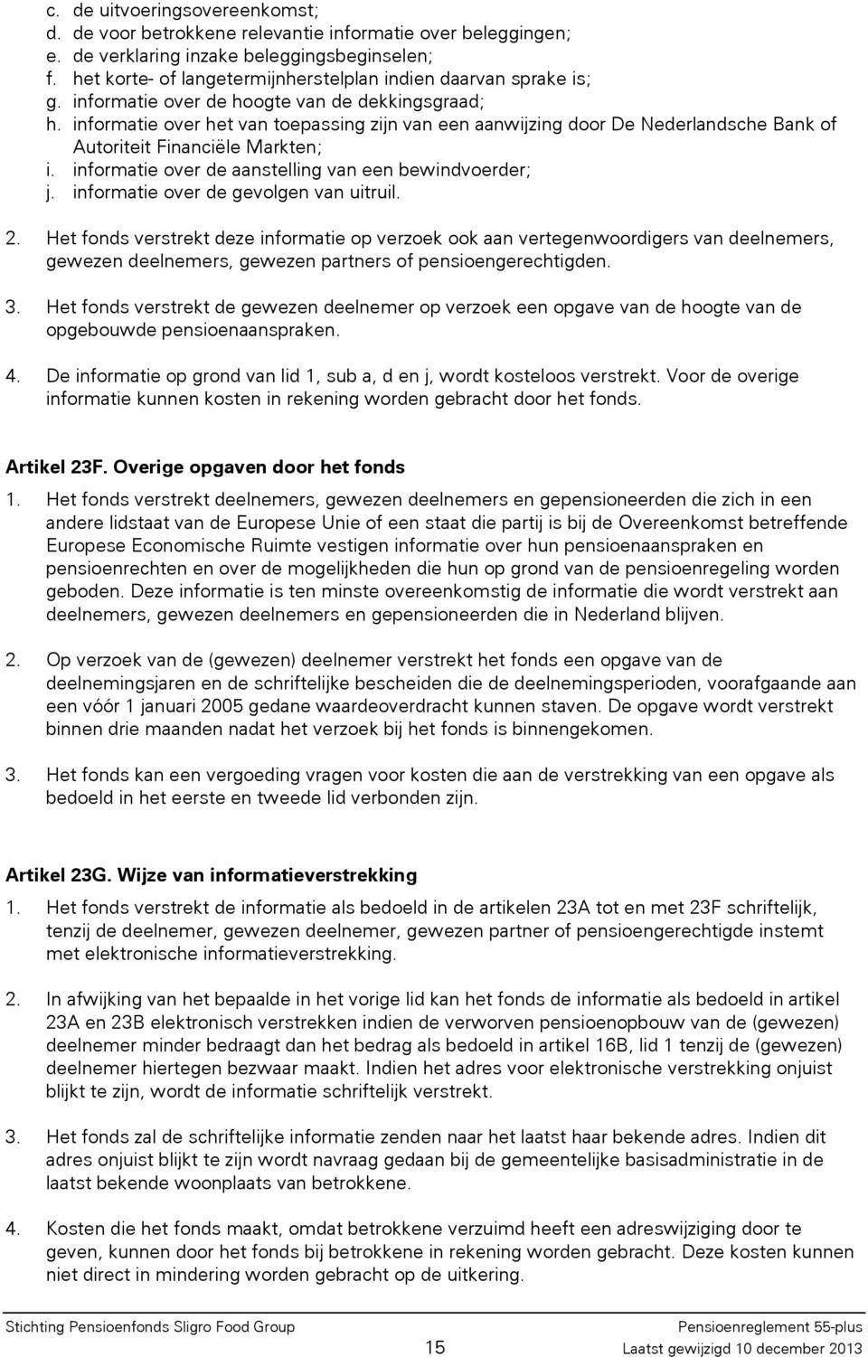 informatie over het van toepassing zijn van een aanwijzing door De Nederlandsche Bank of Autoriteit Financiële Markten; i. informatie over de aanstelling van een bewindvoerder; j.