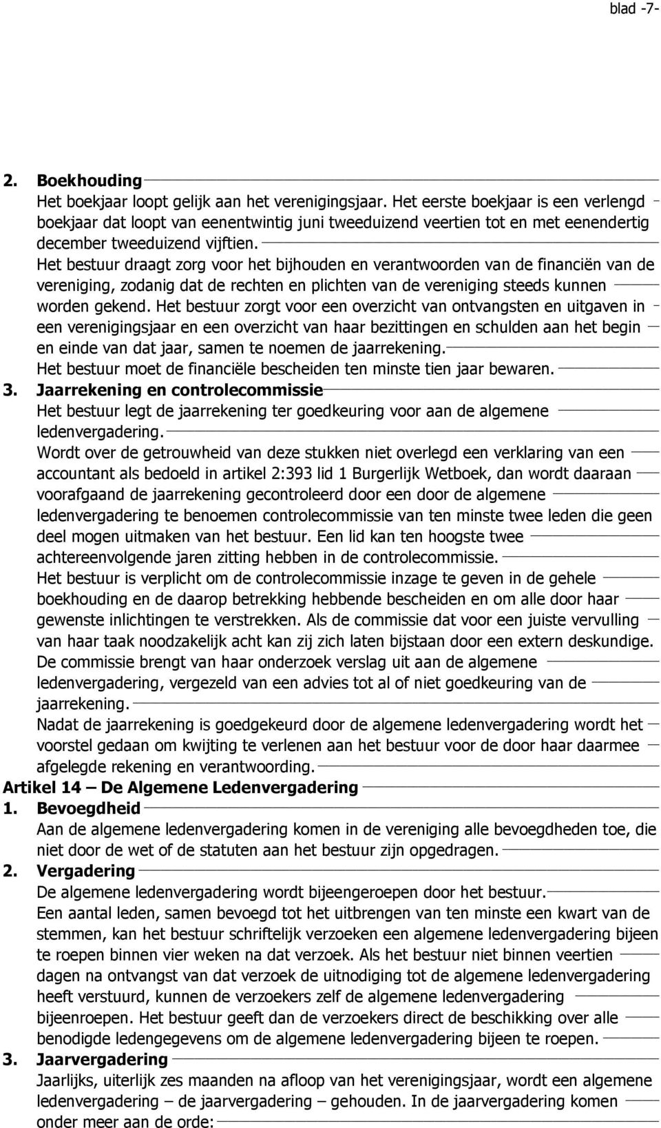 Het bestuur draagt zorg voor het bijhouden en verantwoorden van de financiën van de vereniging, zodanig dat de rechten en plichten van de vereniging steeds kunnen worden gekend.