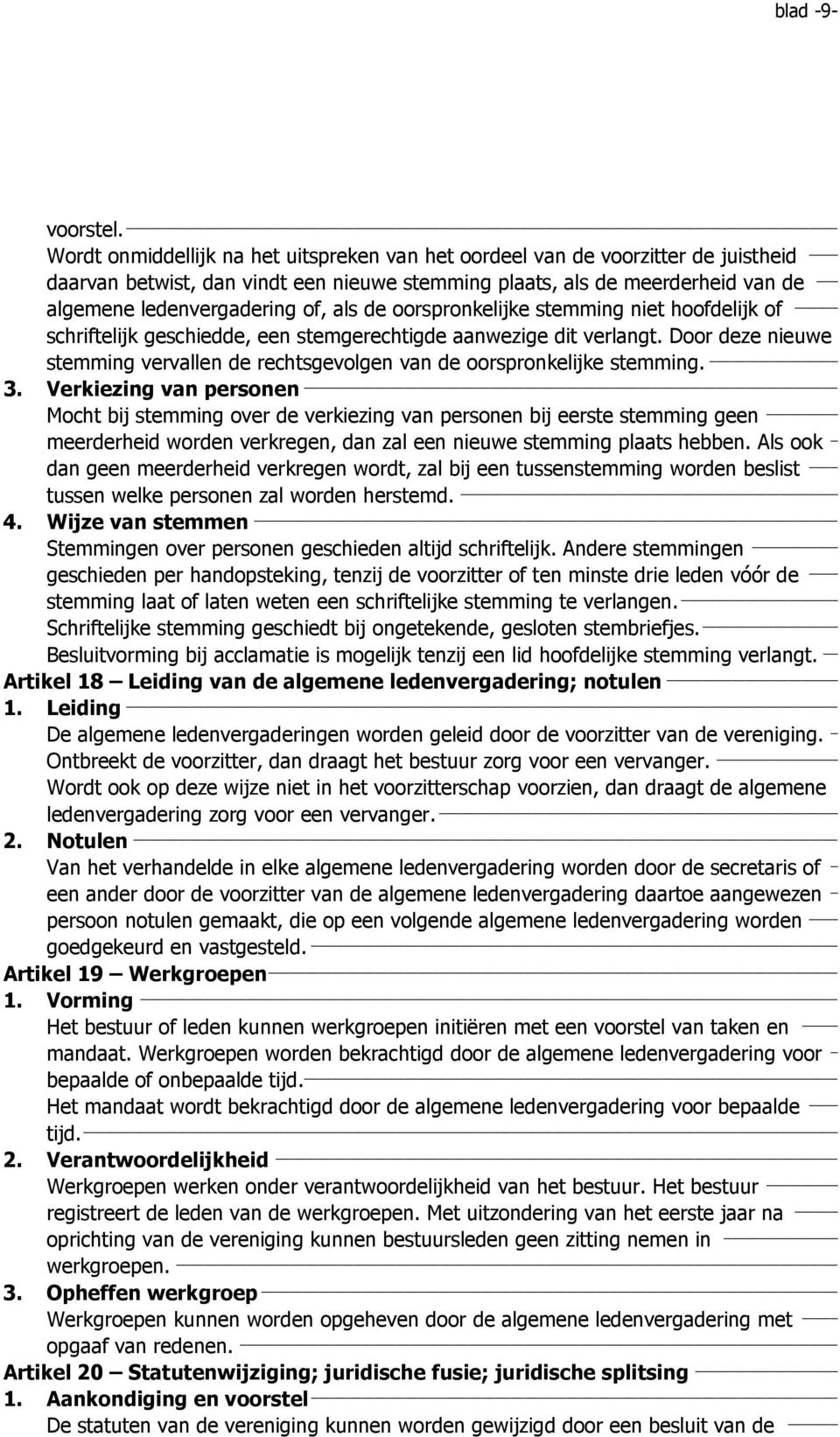 de oorspronkelijke stemming niet hoofdelijk of schriftelijk geschiedde, een stemgerechtigde aanwezige dit verlangt.