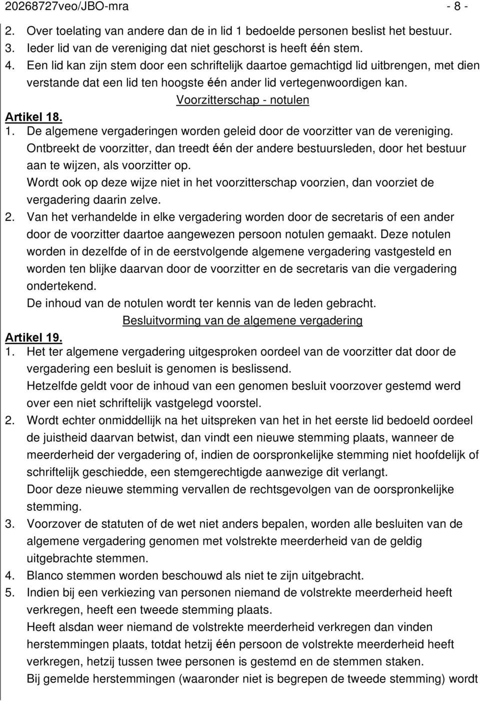 . 1. De algemene vergaderingen worden geleid door de voorzitter van de vereniging. Ontbreekt de voorzitter, dan treedt één der andere bestuursleden, door het bestuur aan te wijzen, als voorzitter op.