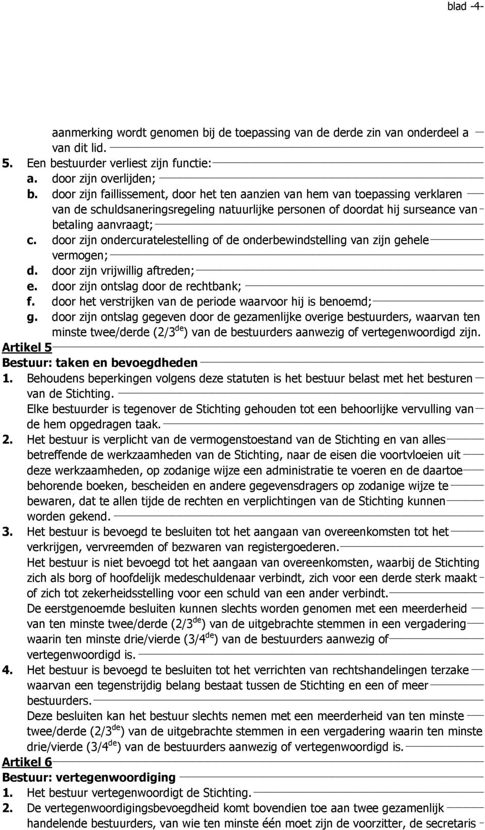 door zijn ondercuratelestelling of de onderbewindstelling van zijn gehele vermogen; d. door zijn vrijwillig aftreden; e. door zijn ontslag door de rechtbank; f.